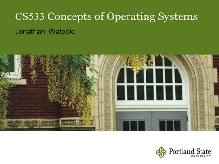 CS533 Concepts of Operating Systems Jonathan Walpole.