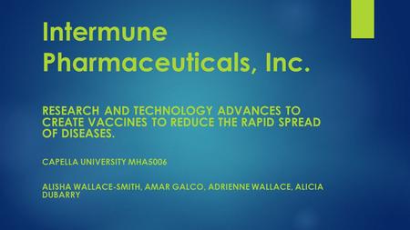 Intermune Pharmaceuticals, Inc. RESEARCH AND TECHNOLOGY ADVANCES TO CREATE VACCINES TO REDUCE THE RAPID SPREAD OF DISEASES. CAPELLA UNIVERSITY MHA5006.