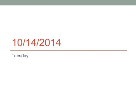 10/14/2014 Tuesday. Common Assessment – Multiple Choice Only! Please make sure all of your answers are on the bubble sheet. Look at number 2. Where it.