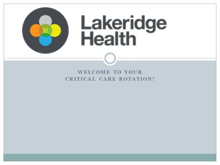 WELCOME TO YOUR CRITICAL CARE ROTATION!. The First Day – WELCOME! Format of your first day in ICU at LHO: 8:00-8:45 : morning sign over in ICU conference.