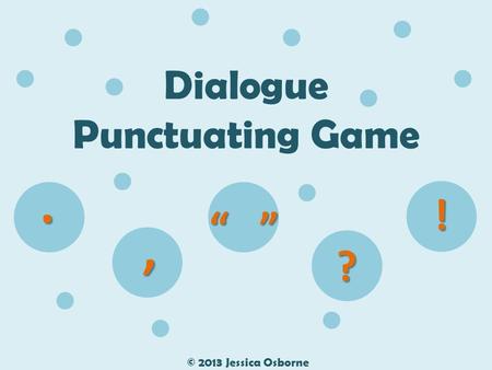 Dialogue Punctuating Game © 2013 Jessica Osborne, “ ” ? !.