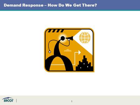 1 Demand Response – How Do We Get There?. 2 Opt 1 – Misc. Debit Credit Opt 2 – Load Imbalance ERCOT Impacts Business / Systems RCC, EAA, CODIA, Settlements.