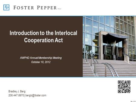 Bradley J. Berg 206.447.8970 | Rev. 12.11 Introduction to the Interlocal Cooperation Act AWPHD Annual Membership Meeting October 10, 2012.