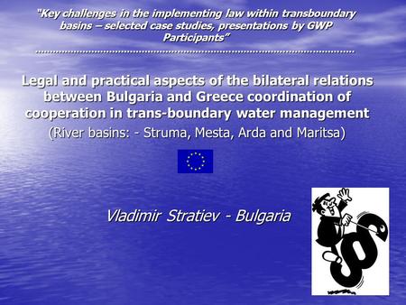 “Key challenges in the implementing law within transboundary basins – selected case studies, presentations by GWP Participants” ……………………………………………………………………………………………..