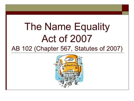 The Name Equality Act of 2007 AB 102 (Chapter 567, Statutes of 2007)