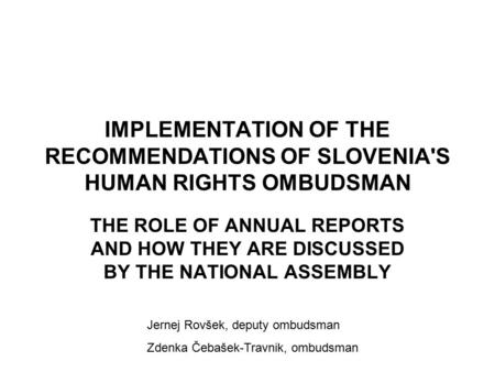 IMPLEMENTATION OF THE RECOMMENDATIONS OF SLOVENIA'S HUMAN RIGHTS OMBUDSMAN THE ROLE OF ANNUAL REPORTS AND HOW THEY ARE DISCUSSED BY THE NATIONAL ASSEMBLY.