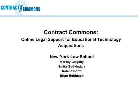 Contract Commons: Online Legal Support for Educational Technology Acquisitions New York Law School Marcey Grigsby Smita Gulivindala Natalie Porto Brian.