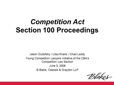 Competition Act Section 100 Proceedings Jason Gudofsky / Litsa Kriaris / Chad Leddy Young Competition Lawyers Initiative of the CBA’s Competition Law Section.