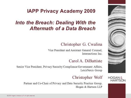 © 2009 Hogan & Hartson LLP. All rights reserved. Christopher G. Cwalina Vice President and Assistant General Counsel, Intersections Inc. Carol A. DiBattiste.