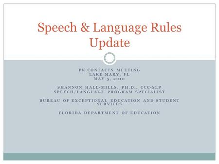 PK CONTACTS MEETING LAKE MARY, FL MAY 5, 2010 SHANNON HALL-MILLS, PH.D., CCC-SLP SPEECH/LANGUAGE PROGRAM SPECIALIST BUREAU OF EXCEPTIONAL EDUCATION AND.