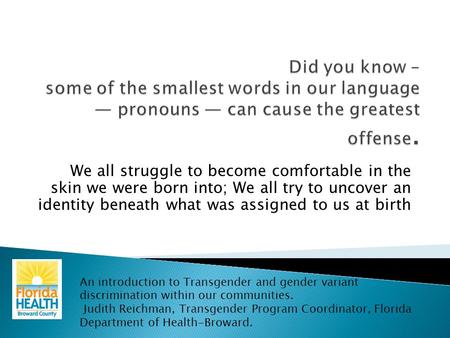 We all struggle to become comfortable in the skin we were born into; We all try to uncover an identity beneath what was assigned to us at birth An introduction.