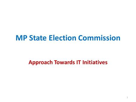 MP State Election Commission Approach Towards IT Initiatives 1.