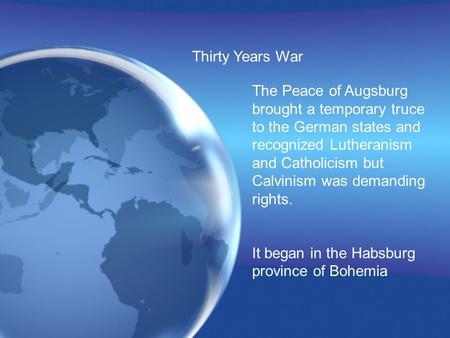 Thirty Years War The Peace of Augsburg brought a temporary truce to the German states and recognized Lutheranism and Catholicism but Calvinism was demanding.