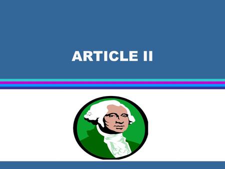 ARTICLE II THE EXECUTIVE BRANCH l The President l The Vice President l The Cabinet l Executive Depts & Bureaucracy.