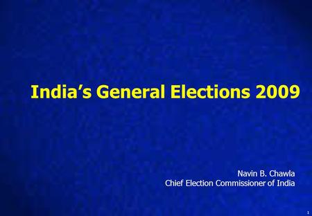 1 India’s General Elections 2009 Navin B. Chawla Chief Election Commissioner of India.