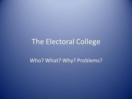 The Electoral College Who? What? Why? Problems? Why Giving the power to Congress would destroy the separation of powers. Most of the Constitutional Delegates.