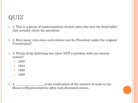 QUIZ 1. This is a group of representatives of each state who cast the final ballot that actually elects the president. 2. How many votes does each elector.