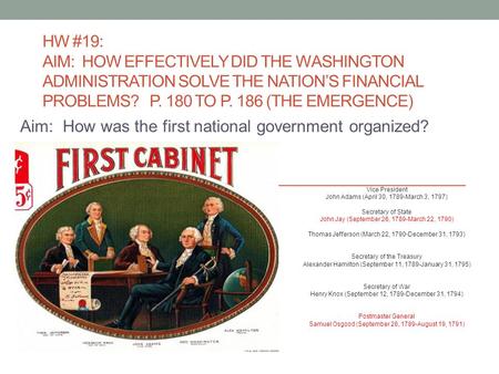 HW #19: AIM: HOW EFFECTIVELY DID THE WASHINGTON ADMINISTRATION SOLVE THE NATION’S FINANCIAL PROBLEMS? P. 180 TO P. 186 (THE EMERGENCE) Aim: How was the.