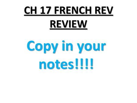 CH 17 FRENCH REV REVIEW Copy in your notes!!!!. WRITE ME 10 FACTS ABOUT THE FR. REV.