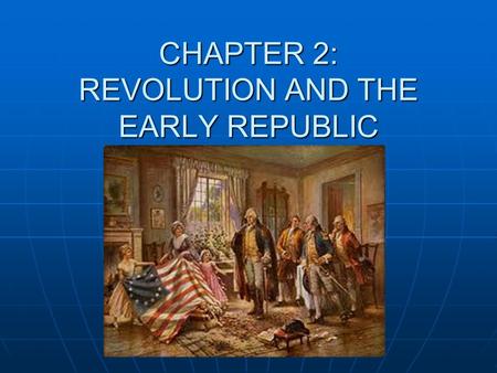 CHAPTER 2: REVOLUTION AND THE EARLY REPUBLIC