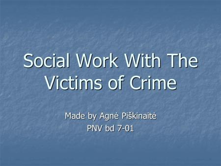 Social Work With The Victims of Crime Made by Agnė Piškinaitė PNV bd 7-01.