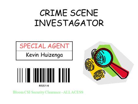 CRIME SCENE INVESTAGATOR SPECIAL AGENT Kevin Huizenga Bloom CSI Security Clearance –ALL ACESS.