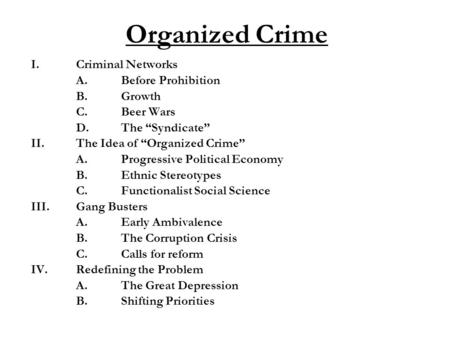 Organized Crime I.Criminal Networks A.Before Prohibition B.Growth C.Beer Wars D.The “Syndicate” II.The Idea of “Organized Crime” A.Progressive Political.