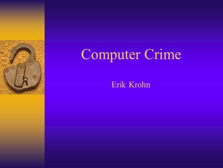 Computer Crime Erik Krohn. Computer Crime Computer crime is defined well by the following: Any criminal activity involving the copy of, use of, removal.