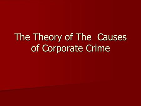 The Theory of The Causes of Corporate Crime. Single Factor Theory Single Factor Theory The Cause of Crime is just one dominance factor that a crime happen.