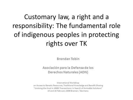 Customary law, a right and a responsibility: The fundamental role of indigenous peoples in protecting rights over TK Brendan Tobin Asociación para la Defensa.