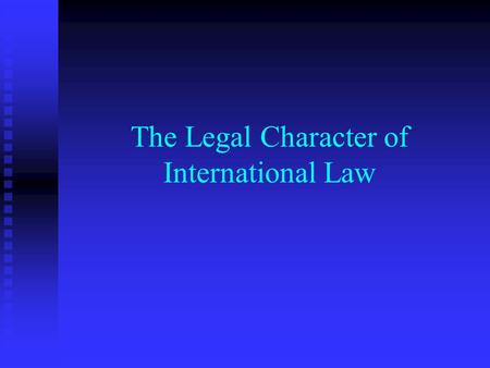 The Legal Character of International Law. International Law Public and private international law Public and private international law Sources of international.