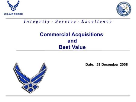 I n t e g r i t y - S e r v i c e - E x c e l l e n c e Commercial Acquisitions and Best Value Date: 29 December 2006.