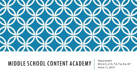 MIDDLE SCHOOL CONTENT ACADEMY Measurement SOL 6.9, 6.10, 7.5, 7.6, 8.6, 8.7 March 11, 2015.