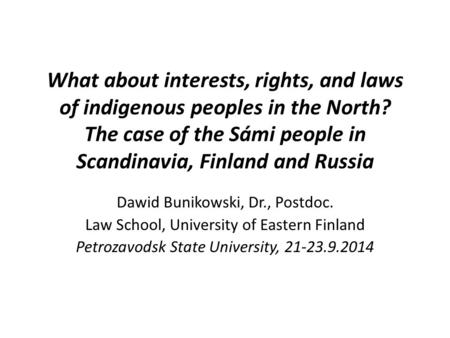 What about interests, rights, and laws of indigenous peoples in the North? The case of the Sámi people in Scandinavia, Finland and Russia Dawid Bunikowski,