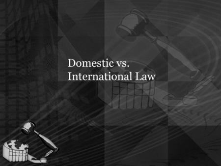 Domestic vs. International Law