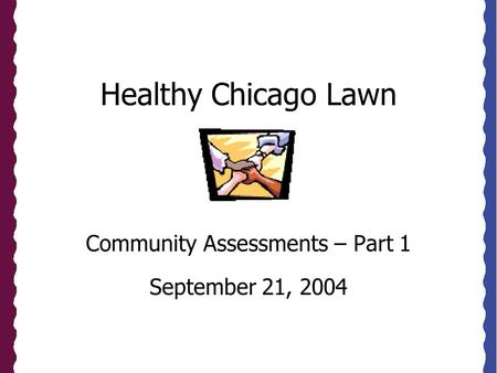 Healthy Chicago Lawn Community Assessments – Part 1 September 21, 2004.