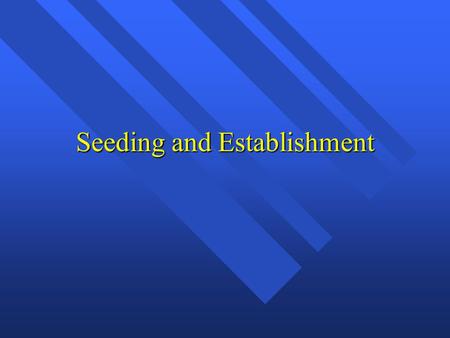 Seeding and Establishment. Germination n 1.The seed a.sandwiched between lemma and palea (modified leaves) b.Caryopsis - dried fruit - has seed coat with.