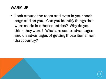 Warm Up Look around the room and even in your book bags and on you. Can you identify things that were made in other countries? Why do you think they.