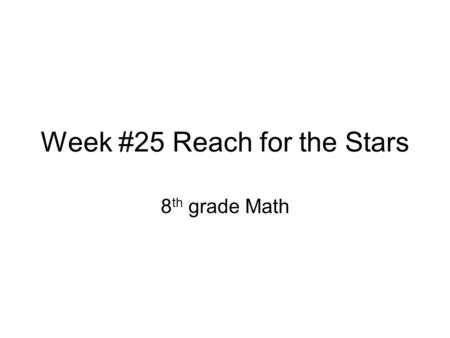 Week #25 Reach for the Stars 8 th grade Math. Reach for the Stars Monday Keanna made a solid figure by stacking cubes. The solid figure is shown. Which.