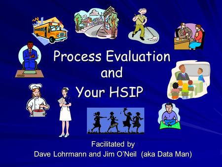 Process Evaluation and Your HSIP Facilitated by Dave Lohrmann and Jim O’Neil (aka Data Man)