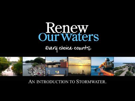 A N INTRODUCTION TO S TORMWATER.. N ORTHEAST W ISCONSIN ’ S W ATERS ARE ENJOYED BY PEOPLE OF ALL AGES, ALL YEAR ROUND. W HO ’ S RESPONSIBLE TO PROTECT.