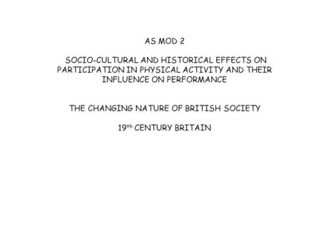 AS MOD 2 SOCIO-CULTURAL AND HISTORICAL EFFECTS ON PARTICIPATION IN PHYSICAL ACTIVITY AND THEIR INFLUENCE ON PERFORMANCE THE CHANGING NATURE OF BRITISH.