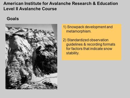 Goals 1) Snowpack development and metamorphism. 2) Standardized observation guidelines & recording formats for factors that indicate snow stability. American.