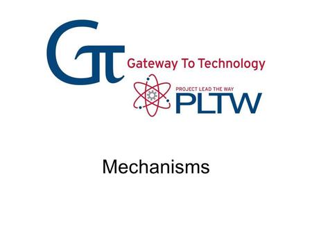 Mechanisms. What is a Mechanism? A mechanism is the part of a machine which contains two or more pieces arranged so that the motion of one compels the.