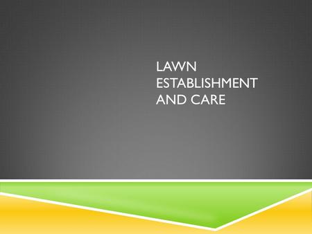 LAWN ESTABLISHMENT AND CARE. LEARNING OBJECTIVES  Compare and contrast the processes of establishing a lawn by seeding vs. sodding.  Describe the proper.