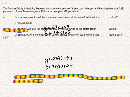 P.341: 7 The Strauss family is deciding between two lawn-care service. Green Lawn charges a $49 startup fee, plus $29 per month. Grass Team charges a $25.