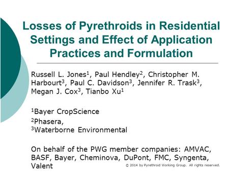 © 2014 by Pyrethroid Working Group. All rights reserved. Losses of Pyrethroids in Residential Settings and Effect of Application Practices and Formulation.