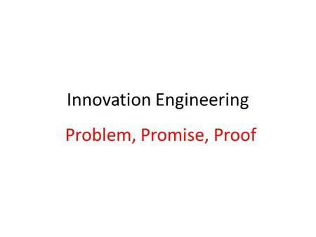 Innovation Engineering Problem, Promise, Proof. Customer Problem Product/Service Customer Frequent Small prob. Child Day Care Center Big Problem.