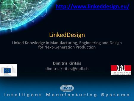 LinkedDesign Linked Knowledge in Manufacturing, Engineering and Design for Next-Generation Production Dimitris Kiritsis