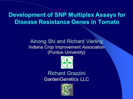 Development of SNP Multiplex Assays for Disease Resistance Genes in Tomato Ainong Shi and Richard Vierling Indiana Crop Improvement Association (Purdue.